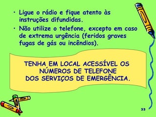 33
• Ligue o rádio e fique atento às
instruções difundidas.
• Não utilize o telefone, excepto em caso
de extrema urgência (feridos graves
fugas de gás ou incêndios).
TENHA EM LOCAL ACESSÍVEL OS
NÚMEROS DE TELEFONE
DOS SERVIÇOS DE EMERGÊNCIA.
 