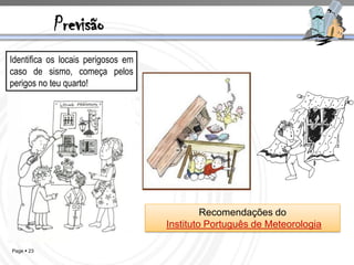 Previsão
Identifica os locais perigosos em
caso de sismo, começa pelos
perigos no teu quarto!




                                             Recomendações do
                                    Instituto Português de Meteorologia

Page  23
 