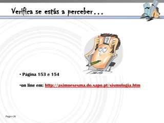 Verifica se estás a perceber…




            • Página 153 e 154

            •on line em: http://asimoesesma.do.sapo.pt/sismologia.htm




Page  28
 
