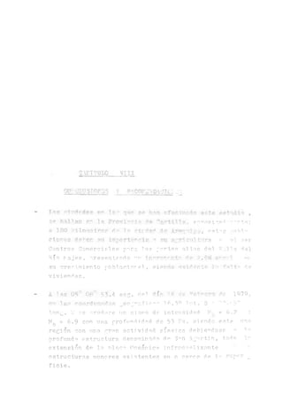 • v.UTTTEJLQ V IH
oo'.oinsjof^'i y n>-.cor¿ )Pv:tc:ic
Sé hallan f*?ü 1a P r e v i a ! * ? , g¡^roxi sad ■■'OTte;
a 180 i'iLometrof tn 1p eludir1 de p:-1 est^s sob!o
clíQnee ripler su n C<i;l’t’.'í*é v el ,?:-r
Centros Comercióles p^ra las partes altas del. V;¡ne d=l
Río lvatjes, riresent?ndo re íñCTGTTeritn de 2.5i* a’■'Ti
su crecimiento poblacioral , siendo evidente 3n fal1.*• de
viviendas.
A 1as 05" 08n 5”5t4 s$v, del día n6 do ?Btfréro de 1.979,
en la ? eonrdcnpfí =ír ^eopraf.i o^r- 16.3° l a t . S ■ '7n. 15°
lonp'. V se aroduce un sismo de intensidad = 6,2 :
M 0 = 6.9 con una profundidad de 53 Km. siendoesta una
O
region con una aran actividad sísmica debiéndose ^ la
profunda estructura denominada dp 3°n Aprptin, toda la
extensión de la. ríaos Oceani.ca infmdeslizante
estructuras menores existentes en o cerca de 1.^ super __
ficie.
 