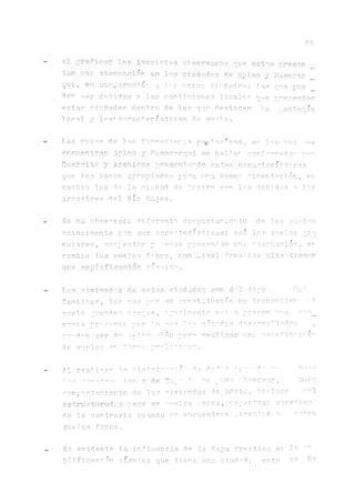 86
Al CÍ*nf;&o.ar loe isosirt.pn obsérvame'' cue
ton un? nt«n*S»ctó^ en las ciudí-deti fte Api ao y H^ia'cai!
q u i , ^ compflirsQ:i&n al"? ntros ciudades;las gij® pue
den rer debidas ? las condiciones locales que -repentón
esta.s ciudades dentro de las que desta.ca.n ia /educía
1.ocal y las*características de sn.elo.
Las roc^s ele las forma.ciorcs gp^l of'cas, en las cijo
sncuentren Apiño y Uijjsnenrqni se h all a^oon farm ado- por
Cuami t" y Aren tren pro nJ-a^do estas caradera d i res
que las hacen apropiados pa^a lira bueno. cimentación, en
cambio los de la ciudad de norire pon. las debidas a las
arrastres del Río Majes.
Se ha observado diferente comportamiento de los sucios
coincidente can sus caroperísticas; asíle» sue1os pro
rulares, co^r'actos y secos presentan una "teruación, en
cambio los suelos fHnos,^^^.ivel breatico alt- tienen
uro ü>33j|ílifitSactÓlíl eís'UO".
XíQís viviendas de esto?; ciudades £*nn d 1 tipe nm
familiar, los aue pen ¡ay constitución no transmi.ten "i
sítelo fraudes C"r.qas, úpuolmente es.t-'s p'cseen ’.)^a °°o^
nomia m - e m i o ^c>r lo -u° 1ns métodos desanro1lados ,
i"ud oni^r d<■ nrT i ón l'ni som’fie"-mor
de su.el.os er for^a pn^li”'i.an.
í.q reali san la ^istrid oi ó- d* (*?.*_r ^c"1'"do
■m- nn1nr,^rili. ^ qiq - a re ^ud o d, servar, buen
comportamiento de las viviendas de adobe, ónciuso
estruPurudrs pero er tuelos i'ecos,com¡.uic+os ; suceden
do lo contrario cuando se encuentran e d e n trd: s - ^ d r e
suelo:? finos;.
Es evidente la influencia de la bapa Freatica en la d
plificación sísmica. que tiene una ciudad; esto se ha
 