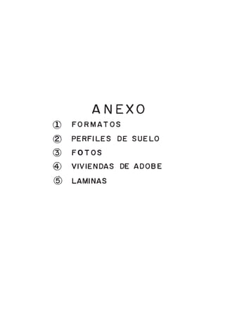A N E X O
® FORMATOS
© PERFILES DE SUELO
© F O T O S
© VIVIENDAS DE ADOBE
© LAMINAS
 