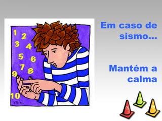 Em caso de sismo… Mantém a calma 