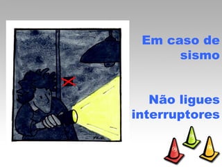 Em caso de sismo Não ligues interruptores 