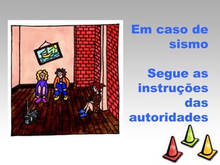 Em caso de sismo Segue as instruções das autoridades 