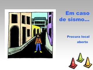 Em caso de sismo… Procura local aberto   