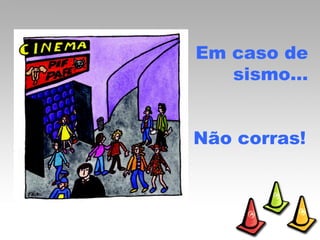 Em caso de sismo… Não corras! 