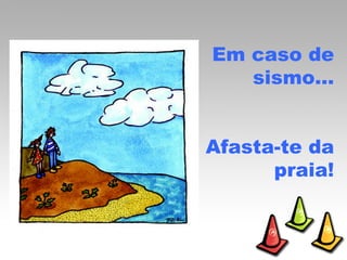 Em caso de sismo… Afasta-te da praia! 