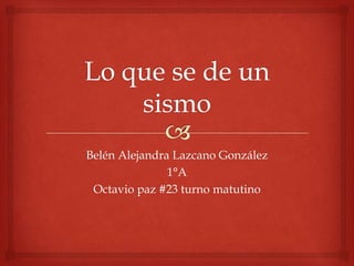 Belén Alejandra Lazcano González
1°A
Octavio paz #23 turno matutino
 
