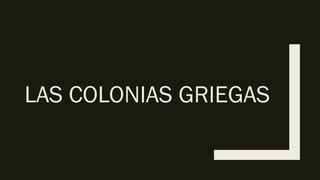 LAS COLONIAS GRIEGAS
 