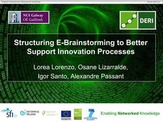 Structuring E-Brainstorming to Better Support Innovation Processes Lorea Lorenzo, Osane Lizarralde, Igor Santo, Alexandre Passant 
