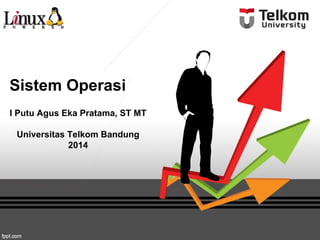 Sistem Operasi
I Putu Agus Eka Pratama, ST MT
Universitas Telkom Bandung
2014

 