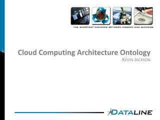 Cloud Computing Architecture Ontology
                             KEVIN JACKSON
 