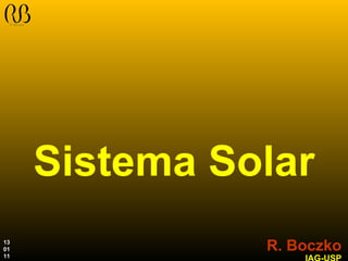 Sistema Solar R. Boczko IAG-USP 13 01 11 