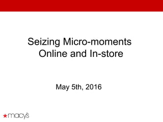Seizing Micro-moments
Online and In-store
May 5th, 2016
 