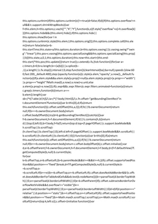this.options.curAnim)if(this.options.curAnim[e]!==true)d=false;if(d){if(this.options.overflow!=n
ull&&!c.support.shrinkWrapBlocks){var
f=this.elem,h=this.options;c.each(["","X","Y"],function(k,o){f.style["overflow"+o]=h.overflow[k]
})}this.options.hide&&c(this.elem).hide();if(this.options.hide||
this.options.show)for(var l in
this.options.curAnim)c.style(this.elem,l,this.options.orig[l]);this.options.complete.call(this.ele
m)}return false}else{a=b-
this.startTime;this.state=a/this.options.duration;b=this.options.easing||(c.easing.swing?"swin
g":"linear");this.pos=c.easing[this.options.specialEasing&&this.options.specialEasing[this.prop]
||b](this.state,a,0,1,this.options.duration);this.now=this.start+(this.end-
this.start)*this.pos;this.update()}return true}};c.extend(c.fx,{tick:function(){for(var a=
c.timers,b=0;b<a.length;b++)a[b]()||a.splice(b--
,1);a.length||c.fx.stop()},interval:13,stop:function(){clearInterval(ba);ba=null},speeds:{slow:60
0,fast:200,_default:400},step:{opacity:function(a){c.style(a.elem,"opacity",a.now)},_default:fu
nction(a){if(a.elem.style&&a.elem.style[a.prop]!=null)a.elem.style[a.prop]=(a.prop==="width"|
|a.prop==="height"?Math.max(0,a.now):a.now)+a.unit;else
a.elem[a.prop]=a.now}}});if(c.expr&&c.expr.filters)c.expr.filters.animated=function(a){return
c.grep(c.timers,function(b){return a===
b.elem}).length};var
xb=/^t(?:able|d|h)$/i,Ia=/^(?:body|html)$/i;c.fn.offset="getBoundingClientRect"in
t.documentElement?function(a){var b=this[0],d;if(a)return
this.each(function(l){c.offset.setOffset(this,a,l)});if(!b||!b.ownerDocument)return
null;if(b===b.ownerDocument.body)return
c.offset.bodyOffset(b);try{d=b.getBoundingClientRect()}catch(e){}var
f=b.ownerDocument,h=f.documentElement;if(!d||!c.contains(h,b))return
d||{top:0,left:0};b=f.body;f=fa(f);return{top:d.top+(f.pageYOffset||c.support.boxModel&&
h.scrollTop||b.scrollTop)-
(h.clientTop||b.clientTop||0),left:d.left+(f.pageXOffset||c.support.boxModel&&h.scrollLeft||
b.scrollLeft)-(h.clientLeft||b.clientLeft||0)}}:function(a){var b=this[0];if(a)return
this.each(function(x){c.offset.setOffset(this,a,x)});if(!b||!b.ownerDocument)return
null;if(b===b.ownerDocument.body)return c.offset.bodyOffset(b);c.offset.initialize();var
d,e=b.offsetParent,f=b.ownerDocument,h=f.documentElement,l=f.body;d=(f=f.defaultView)?f.
getComputedStyle(b,null):b.currentStyle;
for(var
k=b.offsetTop,o=b.offsetLeft;(b=b.parentNode)&&b!==l&&b!==h;){if(c.offset.supportsFixedPos
ition&&d.position==="fixed")break;d=f?f.getComputedStyle(b,null):b.currentStyle;k-
=b.scrollTop;o-
=b.scrollLeft;if(b===e){k+=b.offsetTop;o+=b.offsetLeft;if(c.offset.doesNotAddBorder&&!(c.offs
et.doesAddBorderForTableAndCells&&xb.test(b.nodeName))){k+=parseFloat(d.borderTopWidt
h)||0;o+=parseFloat(d.borderLeftWidth)||0}e=b.offsetParent}if(c.offset.subtractsBorderForOv
erflowNotVisible&&d.overflow!=="visible"){k+=
parseFloat(d.borderTopWidth)||0;o+=parseFloat(d.borderLeftWidth)||0}d=d}if(d.position==="
relative"||d.position==="static"){k+=l.offsetTop;o+=l.offsetLeft}if(c.offset.supportsFixedPositio
n&&d.position==="fixed"){k+=Math.max(h.scrollTop,l.scrollTop);o+=Math.max(h.scrollLeft,l.scr
ollLeft)}return{top:k,left:o}};c.offset={initialize:function(){var
 