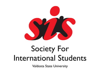 Society For
International Students
     Valdosta State University
 