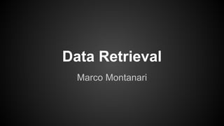 Data Retrieval
Marco Montanari
 