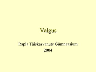 Valgus
Rapla Täiskasvanute Gümnaasium
2004

 