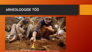 ARHEOLOOGIDE TÖÖ
http://forte.delfi.ee/news/teadus/iidsed-inimlased-moodustasid-mitmekesise-seltskonna?id=64815208
 