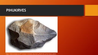 PIHUKIRVES
http://www.novaator.ee/ET/inimene/inimesed_kasutasid_pihukirveid_seniarvatust_varem/
 