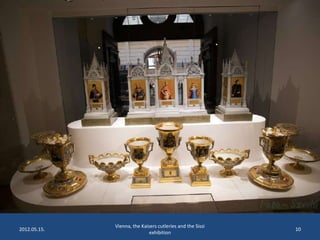 2012.05.15.

Vienna, the Kaisers cutleries and the Sissi
exhibition

10

 