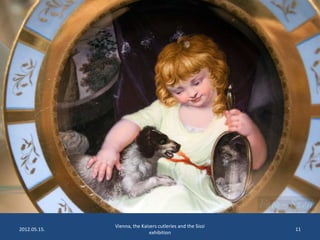 2012.05.15.

Vienna, the Kaisers cutleries and the Sissi
exhibition

11

 