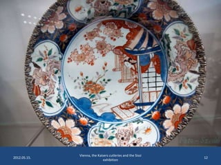 2012.05.15.

Vienna, the Kaisers cutleries and the Sissi
exhibition

12

 