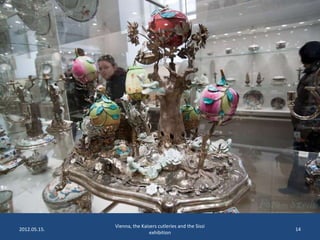 2012.05.15.

Vienna, the Kaisers cutleries and the Sissi
exhibition

14

 