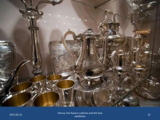 2012.05.15.

Vienna, the Kaisers cutleries and the Sissi
exhibition

15

 