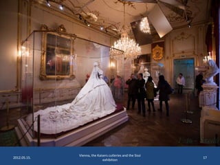 2012.05.15.

Vienna, the Kaisers cutleries and the Sissi
exhibition

17

 