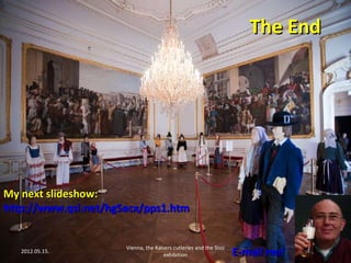 The End

My next slideshow:
http://www.qsl.net/hg5acx/pps1.htm

2012.05.15.

Vienna, the Kaisers cutleries and the Sissi
exhibition

E-mail me!

31

 