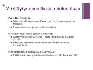 Kyse ei ole vain työnhausta ja
rekrytoinnista.
Kohtaamme informaation
ylitarjontaa joka puolella.
Kaikkea materiaalia ei voi lukea ja
sisäistää.
+

On syytä erottautua,
muuten viesti hukkuu massaan.

 