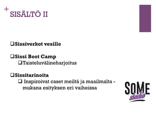 +

SISÄLTÖ II

q Sissiverkot vesille
q Sissi Boot Camp
q Taisteluvälineharjoitus
q Sissitarinoita
q  Inspiroivat caset meiltä ja maailmalta mukana esityksen eri vaiheissa

 