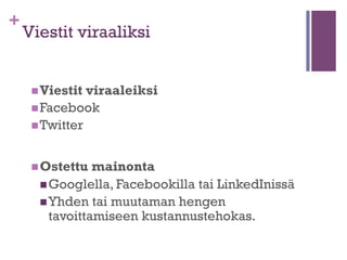 +

Sisällöntuotanto & jakaminen
n Blogi

(wordpress, tumblr)
n Slideshare.net
n Issuu.com
n About.me
n Videot (YouTube, Vimeo)
n Sähköpostimarkkinointi (Mail Chimp)
n Prezi

 