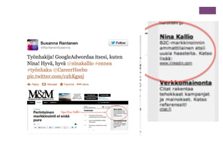 +

Viestit viraaliksi
n Viestit

viraaleiksi
n Facebook
n Twitter
n Ostettu

mainonta
n Googlella, Facebookilla tai LinkedInissä
n Yhden tai muutaman hengen
tavoittamiseen kustannustehokas.

 