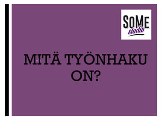 +
MITÄ TYÖNHAKU
ON?

 