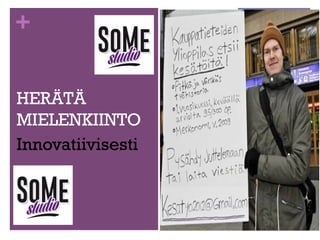 +
HERÄTÄ
MIELENKIINTO
Innovatiivisesti

 