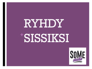 RYHDY
+
SISSIKSI

 