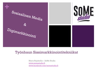 +

Sosia
aline
n

Med
ia

&
Digim

arkk
ino

inti

Työnhaun Sissimarkkinointitekniikat
Maria Rajakallio – SoMe Studio
www.somestudio.fi
www.facebook.com/somestudio.fi

 