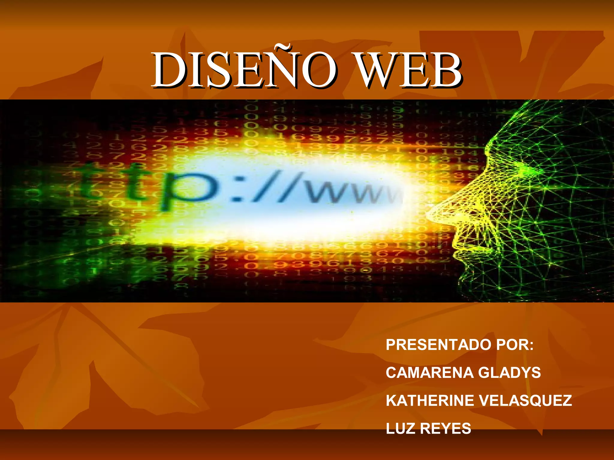 DISEÑO WEBDISEÑO WEB
PRESENTADO POR:
CAMARENA GLADYS
KATHERINE VELASQUEZ
LUZ REYES
 