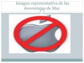 Imagen representativa de las
desventajas de Mac
 