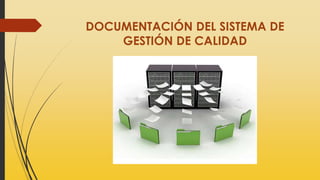 DOCUMENTACIÓN DEL SISTEMA DE
GESTIÓN DE CALIDAD
 