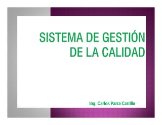 Normas ISO 9001 - 2008
Ing. Carlos Parra Carrillo
 