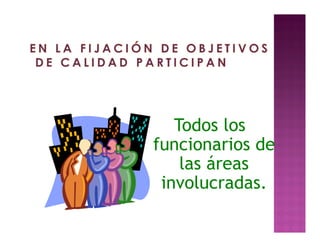 Todos los
funcionarios de
las áreas
involucradas.
 
