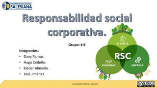 Grupo: # 6
Integrantes:
• Dany Ramos.
• Hugo Cedeño.
• Kleber Almeida.
• José Jiménez.
Universidad Politécnica Salesiana
 