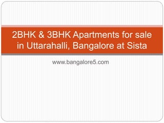 www.bangalore5.com
2BHK & 3BHK Apartments for sale
in Uttarahalli, Bangalore at Sista
 