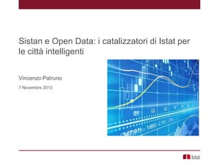 Sistan e Open Data: i catalizzatori di Istat per
le città intelligenti
Vincenzo Patruno
7 Novembre 2013

 