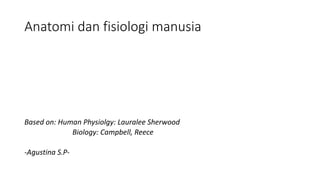 Anatomi dan fisiologi manusia
Based on: Human Physiolgy: Lauralee Sherwood
Biology: Campbell, Reece
-Agustina S.P-
 