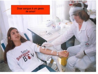 Doar sangue é um gesto
       de amor!
 
